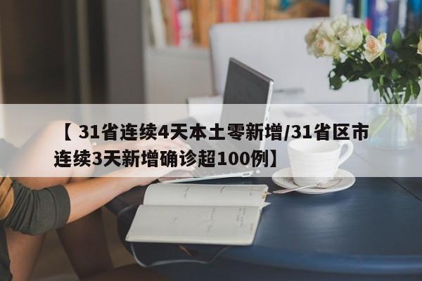 【 31省连续4天本土零新增/31省区市连续3天新增确诊超100例】