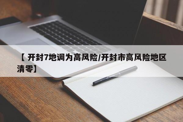 【 开封7地调为高风险/开封市高风险地区清零】