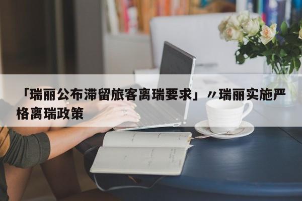 「瑞丽公布滞留旅客离瑞要求」〃瑞丽实施严格离瑞政策