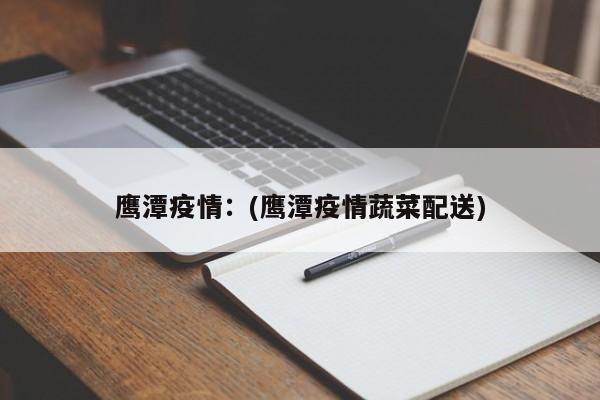 鹰潭疫情:(鹰潭疫情蔬菜配送)