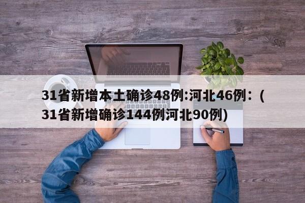 31省新增本土确诊48例:河北46例:(31省新增确诊144例河北90例)
