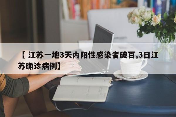 【 江苏一地3天内阳性感染者破百,3日江苏确诊病例】