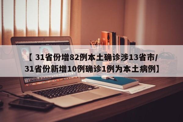 【 31省份增82例本土确诊涉13省市/31省份新增10例确诊1例为本土病例】