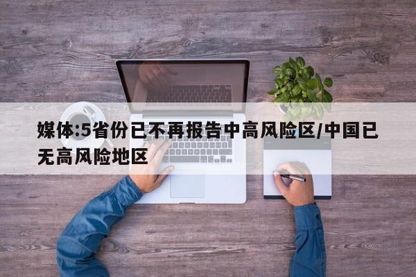 媒体:5省份已不再报告中高风险区/中国已无高风险地区